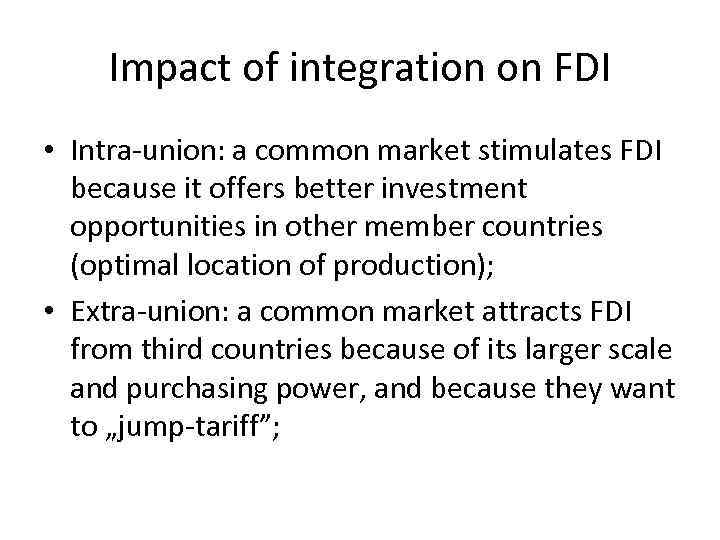 Impact of integration on FDI • Intra-union: a common market stimulates FDI because it