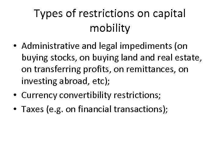 Types of restrictions on capital mobility • Administrative and legal impediments (on buying stocks,