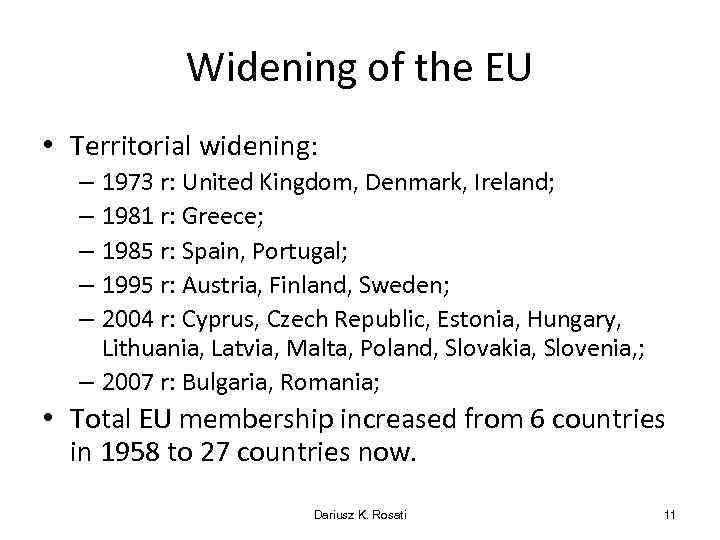 Widening of the EU • Territorial widening: – 1973 r: United Kingdom, Denmark, Ireland;