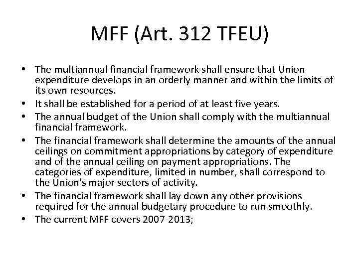 MFF (Art. 312 TFEU) • The multiannual financial framework shall ensure that Union expenditure