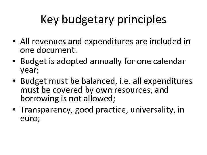 Key budgetary principles • All revenues and expenditures are included in one document. •