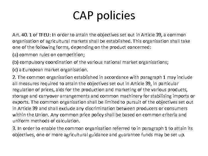 CAP policies Art. 40. 1 of TFEU: In order to attain the objectives set