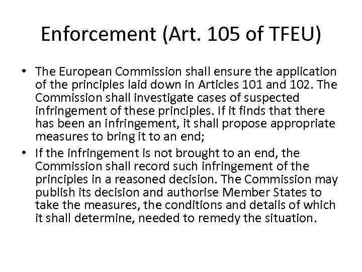Enforcement (Art. 105 of TFEU) • The European Commission shall ensure the application of