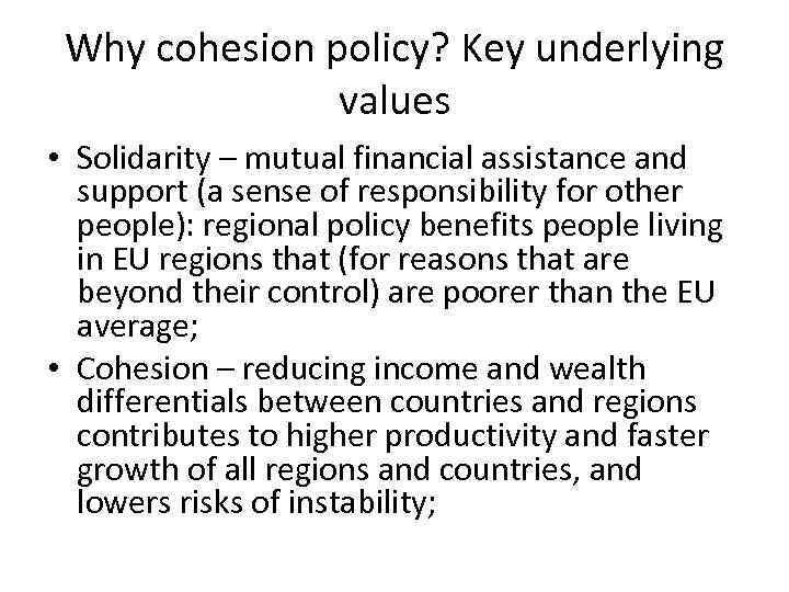 Why cohesion policy? Key underlying values • Solidarity – mutual financial assistance and support