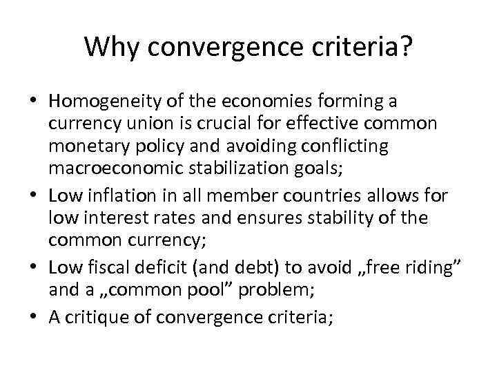 Why convergence criteria? • Homogeneity of the economies forming a currency union is crucial