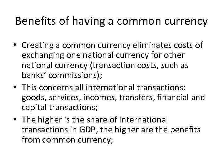 Benefits of having a common currency • Creating a common currency eliminates costs of