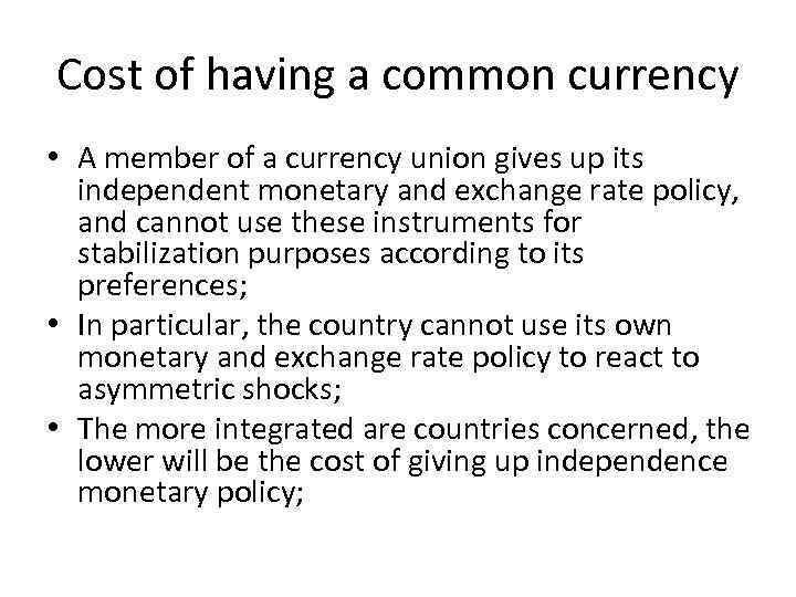 Cost of having a common currency • A member of a currency union gives
