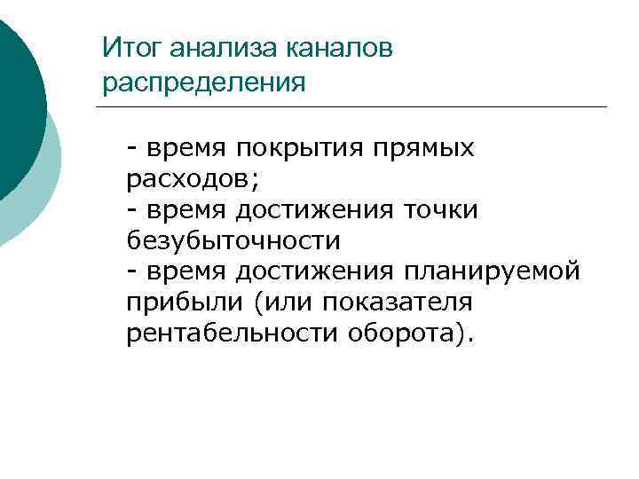 Итог анализа каналов распределения - время покрытия прямых расходов; - время достижения точки безубыточности