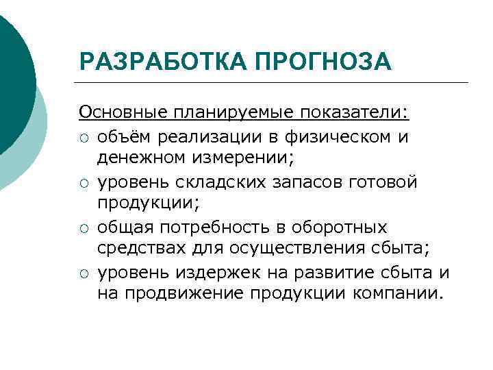 РАЗРАБОТКА ПРОГНОЗА Основные планируемые показатели: ¡ объём реализации в физическом и денежном измерении; ¡