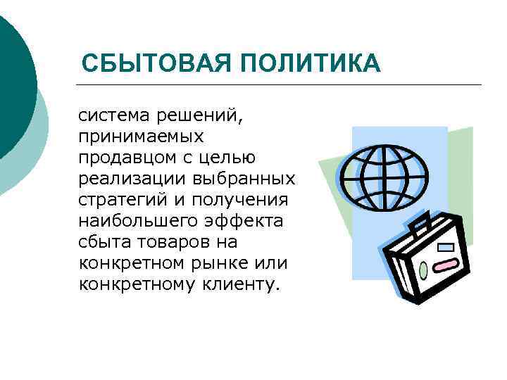 СБЫТОВАЯ ПОЛИТИКА система решений, принимаемых продавцом с целью реализации выбранных стратегий и получения наибольшего