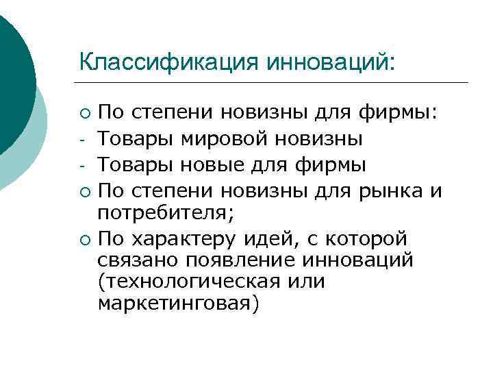 Классификация инноваций: По степени новизны для фирмы: - Товары мировой новизны - Товары новые