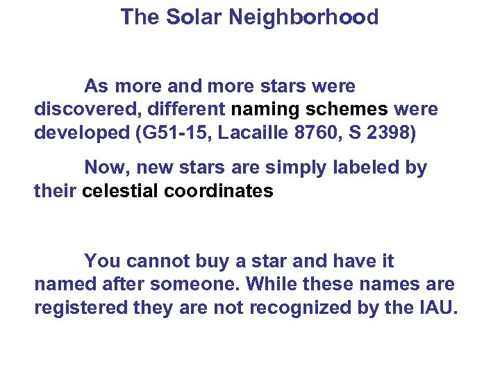 The Solar Neighborhood As more and more stars were discovered, different naming schemes were
