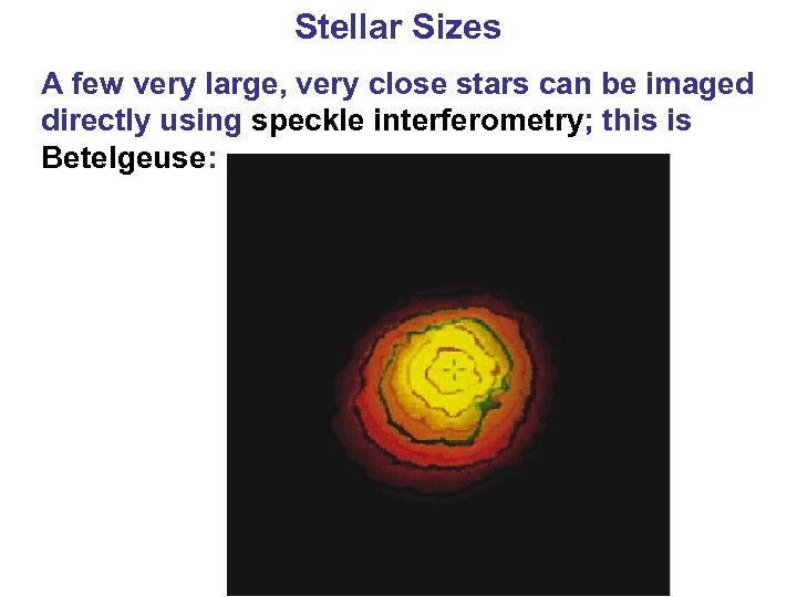 Stellar Sizes A few very large, very close stars can be imaged directly using