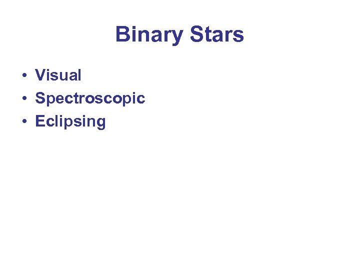 Binary Stars • Visual • Spectroscopic • Eclipsing 