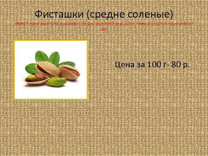 Фисташки (средне соленые) Имеют приятный ярко выраженный фисташковый вкус, соли немного пустых практически нет