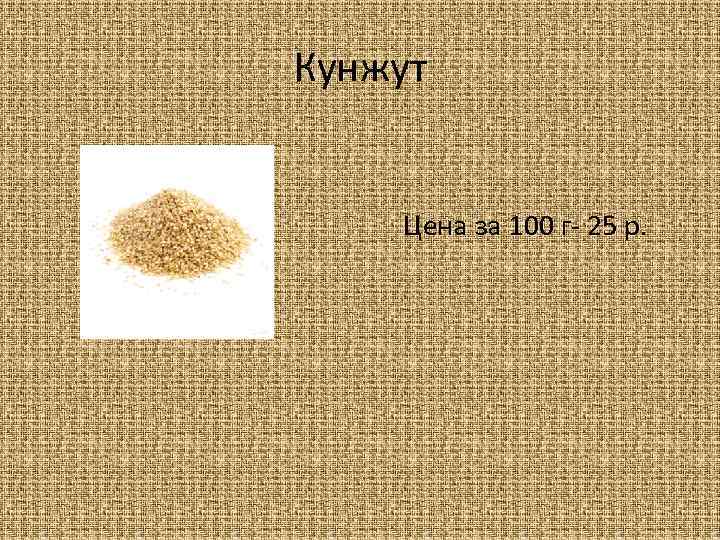Кунжут Цена за 100 г- 25 р. 