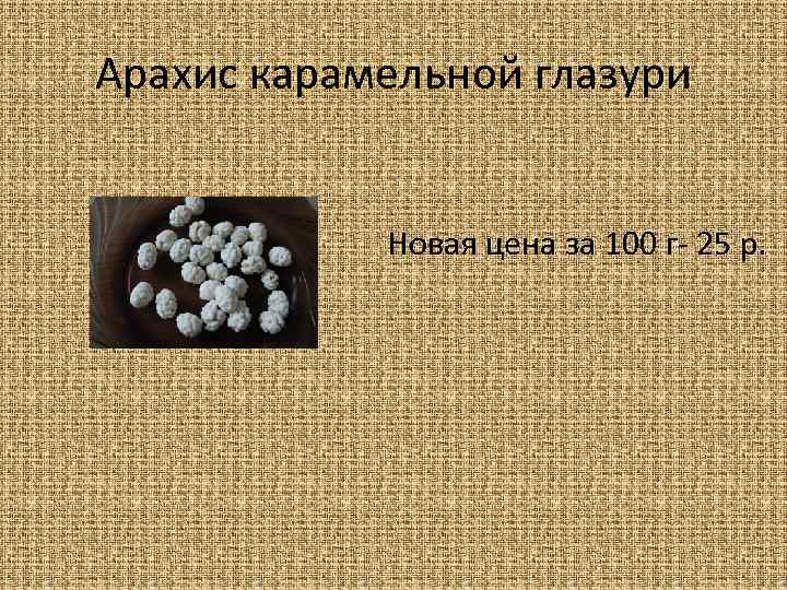 Арахис карамельной глазури Новая цена за 100 г- 25 р. 