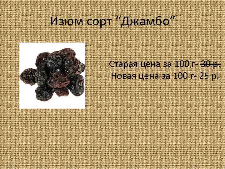 Изюм сорт “Джамбо” Старая цена за 100 г- 30 р. Новая цена за 100