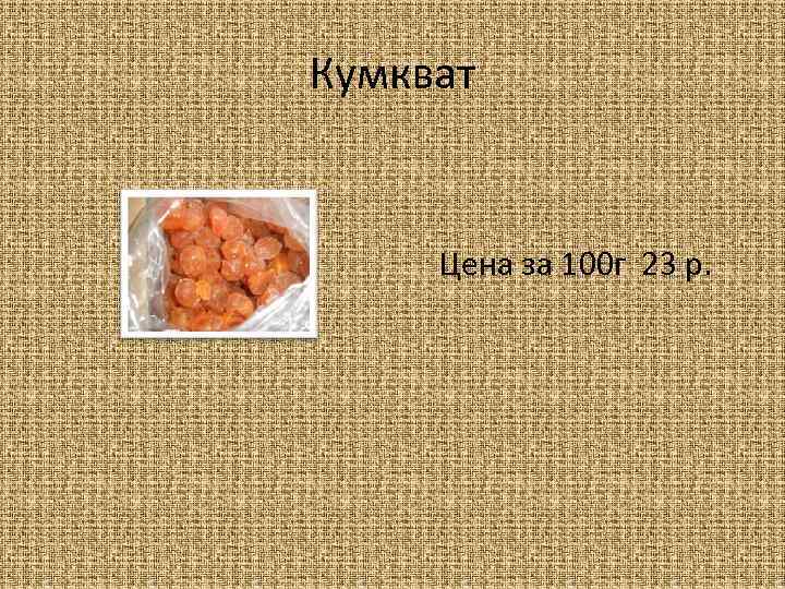Кумкват Цена за 100 г 23 р. 