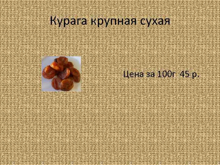 Курага крупная сухая Цена за 100 г 45 р. 