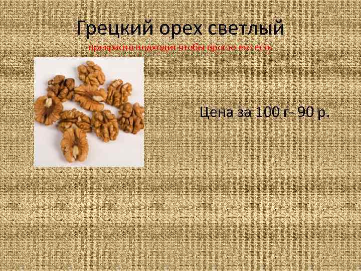 Грецкий орех светлый прекрасно подходит чтобы просто его есть Цена за 100 г- 90