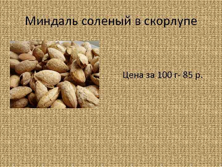 Миндаль соленый в скорлупе Цена за 100 г- 85 р. 