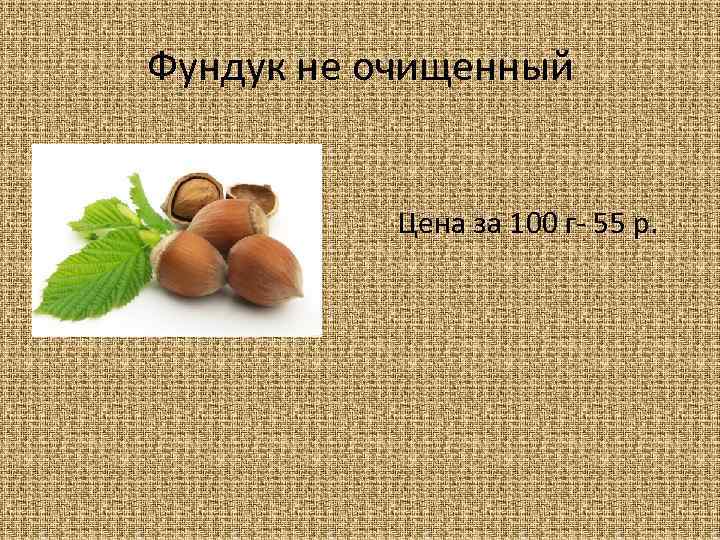 Фундук не очищенный Цена за 100 г- 55 р. 