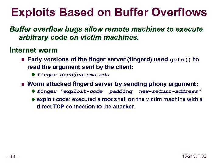 Exploits Based on Buffer Overflows Buffer overflow bugs allow remote machines to execute arbitrary