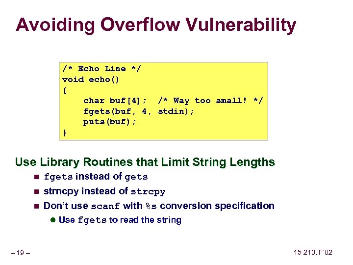 Avoiding Overflow Vulnerability /* Echo Line */ void echo() { char buf[4]; /* Way