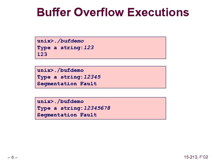 Buffer Overflow Executions unix>. /bufdemo Type a string: 12345 Segmentation Fault unix>. /bufdemo Type