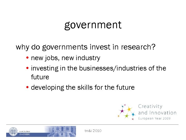 government why do governments invest in research? • new jobs, new industry • investing