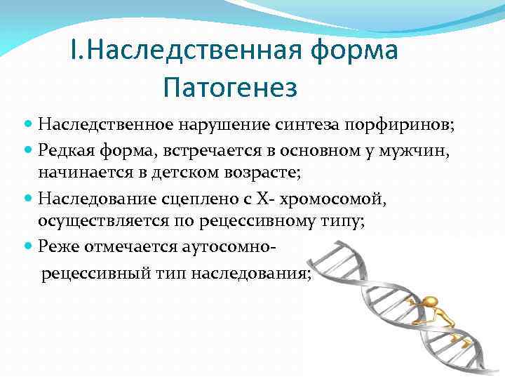 I. Наследственная форма Патогенез Наследственное нарушение синтеза порфиринов; Редкая форма, встречается в основном у