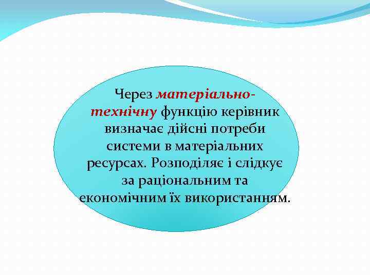 Через матеріальнотехнічну функцію керівник визначає дійсні потреби системи в матеріальних ресурсах. Розподіляє і слідкує