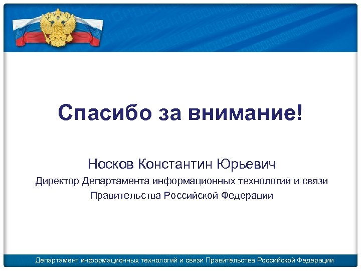 Спасибо за внимание! Носков Константин Юрьевич Директор Департамента информационных технологий и связи Правительства Российской