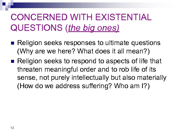 CONCERNED WITH EXISTENTIAL QUESTIONS (the big ones) n n 12 Religion seeks responses to