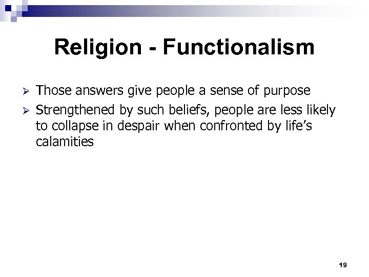 Religion - Functionalism Ø Ø Those answers give people a sense of purpose Strengthened