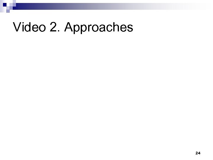 Video 2. Approaches 24 