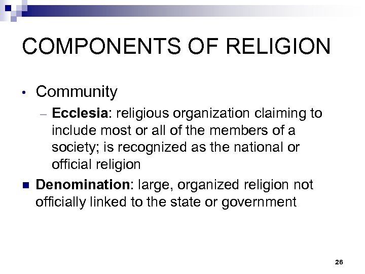 COMPONENTS OF RELIGION • Community Ecclesia: religious organization claiming to include most or all
