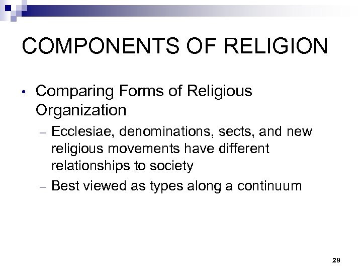 COMPONENTS OF RELIGION • Comparing Forms of Religious Organization Ecclesiae, denominations, sects, and new