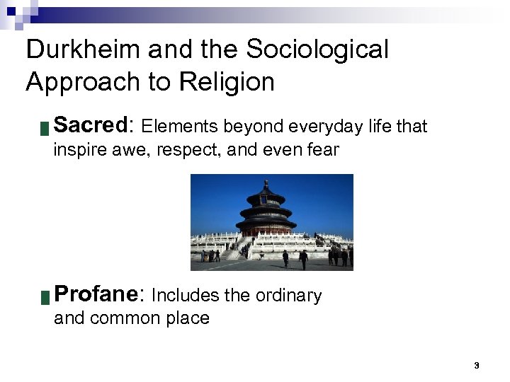 Durkheim and the Sociological Approach to Religion █ Sacred: Elements beyond everyday life that