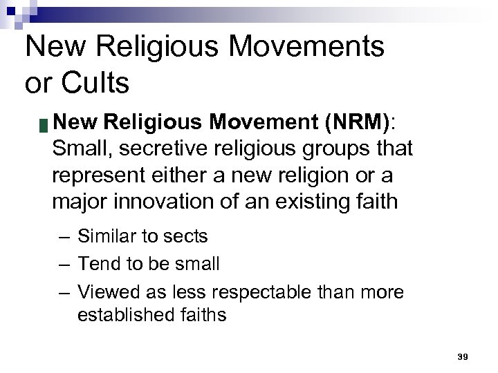 New Religious Movements or Cults █ New Religious Movement (NRM): Small, secretive religious groups