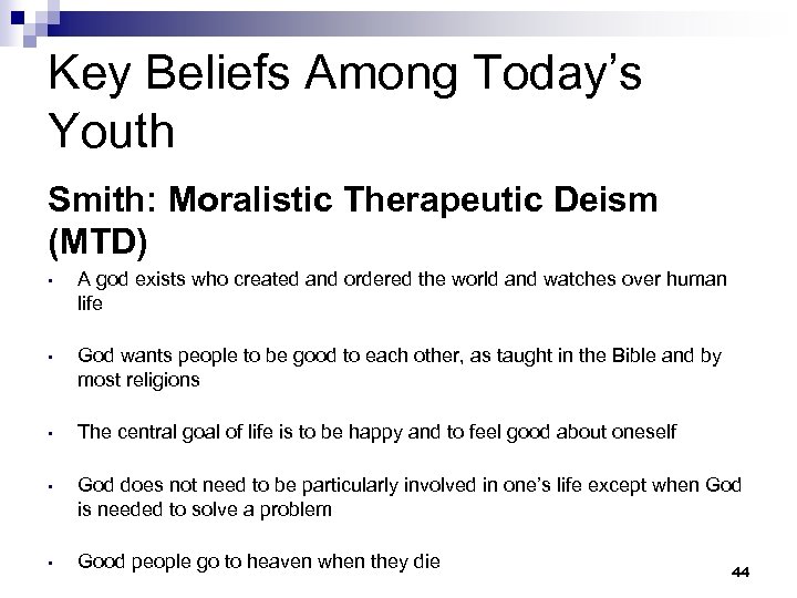 Key Beliefs Among Today’s Youth Smith: Moralistic Therapeutic Deism (MTD) • A god exists