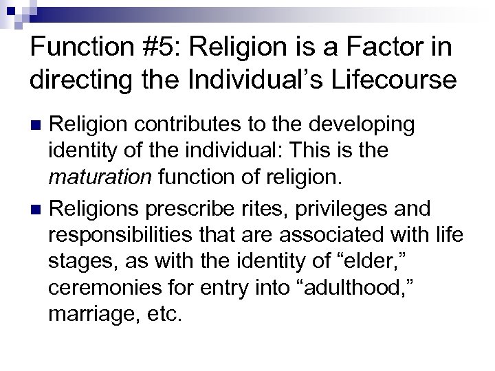 Function #5: Religion is a Factor in directing the Individual’s Lifecourse Religion contributes to