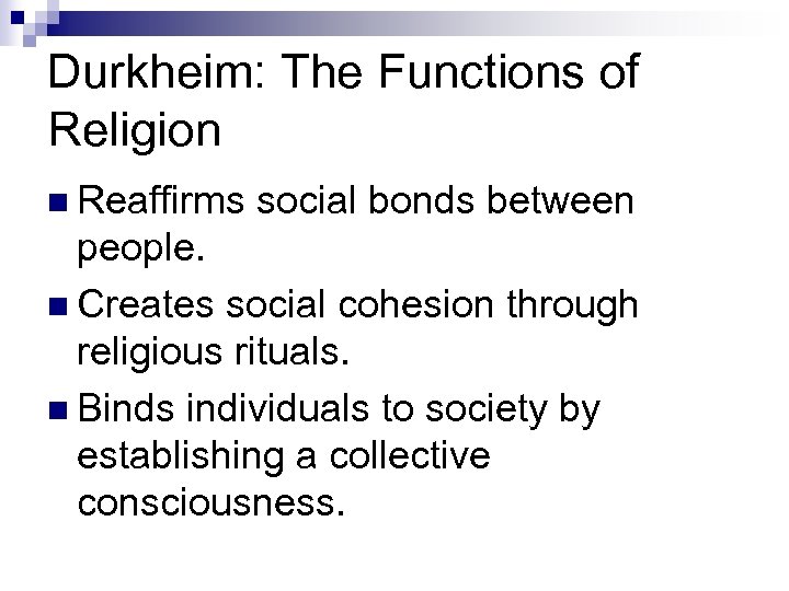 Durkheim: The Functions of Religion n Reaffirms social bonds between people. n Creates social