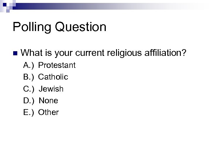 Polling Question n What is your current religious affiliation? A. ) B. ) C.