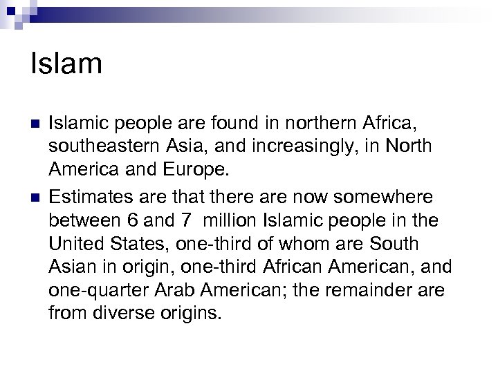 Islam n n Islamic people are found in northern Africa, southeastern Asia, and increasingly,