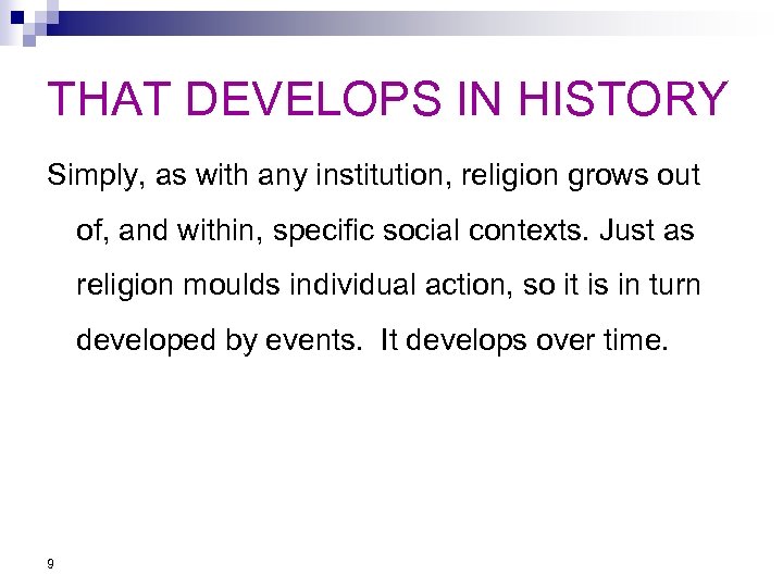 THAT DEVELOPS IN HISTORY Simply, as with any institution, religion grows out of, and