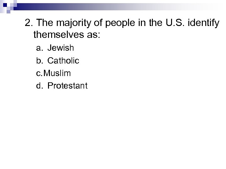 2. The majority of people in the U. S. identify themselves as: a. Jewish