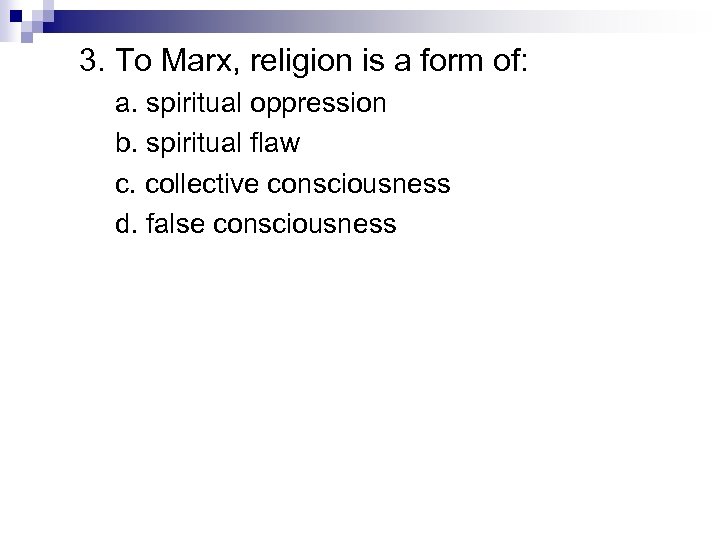 3. To Marx, religion is a form of: a. spiritual oppression b. spiritual flaw