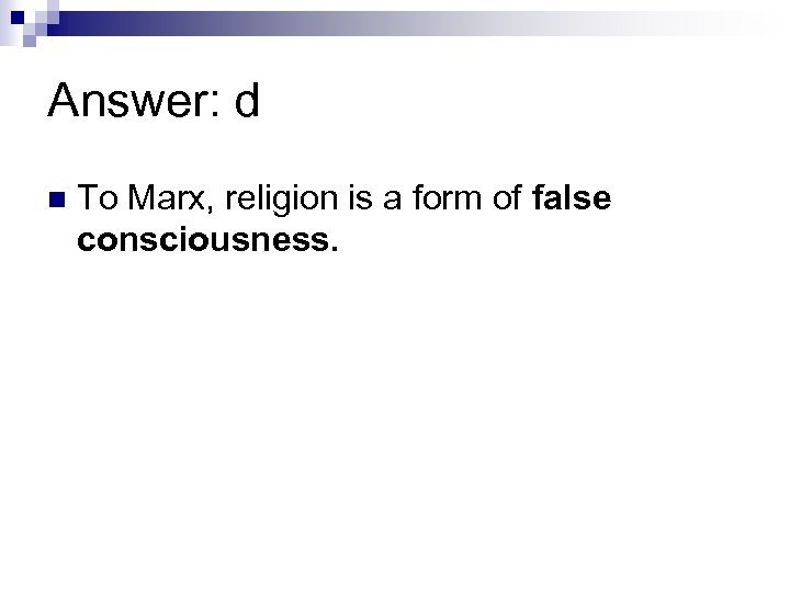 Answer: d n To Marx, religion is a form of false consciousness. 